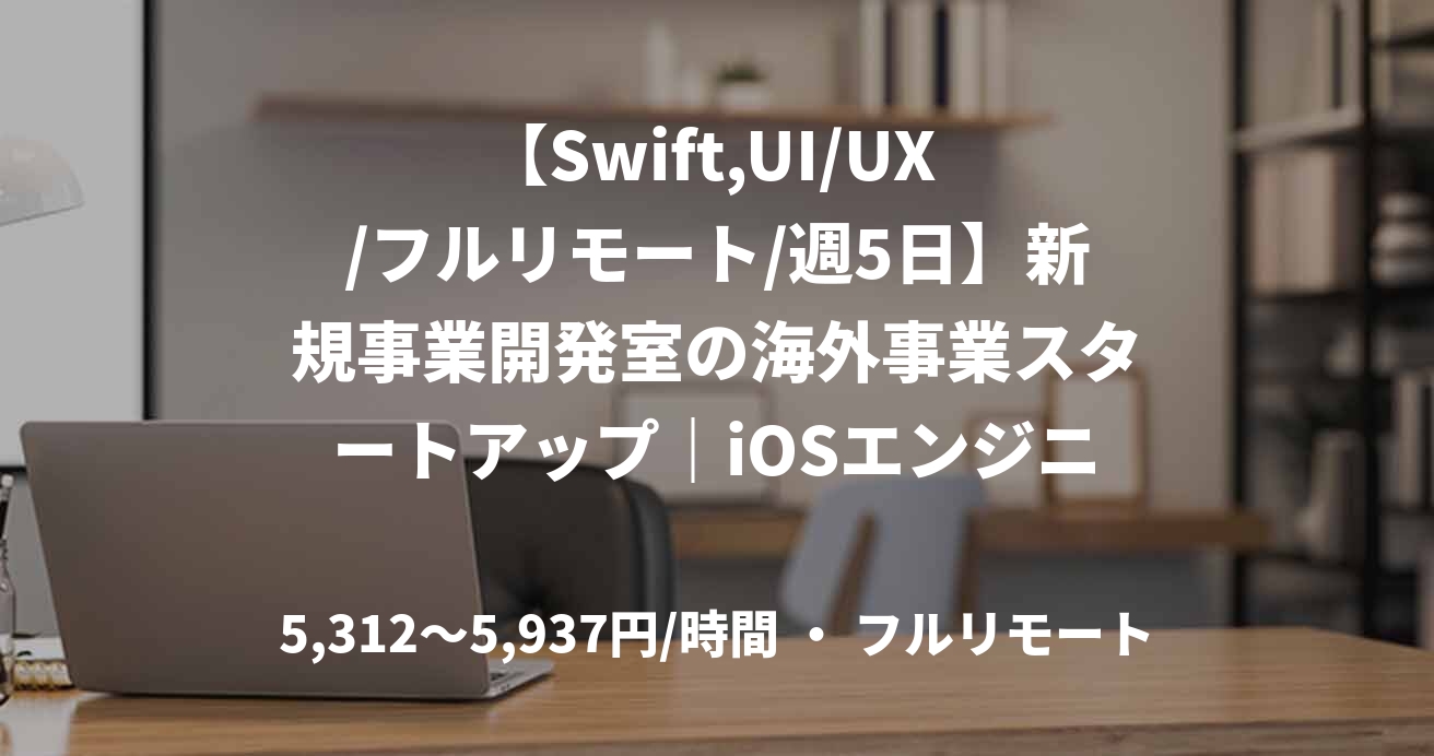 【Swift,UI/UX /フルリモート/週5日】新規事業開発室の海外事業スタートアップ｜iOSエンジニア