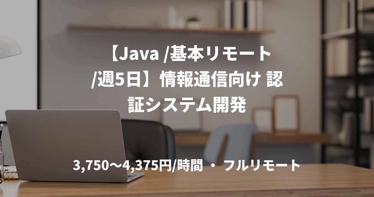 【Java /基本リモート/週5日】情報通信向け 認証システム開発