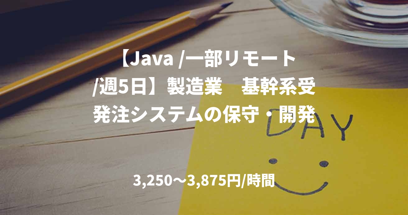 【Java /一部リモート/週5日】製造業　基幹系受発注システムの保守・開発
