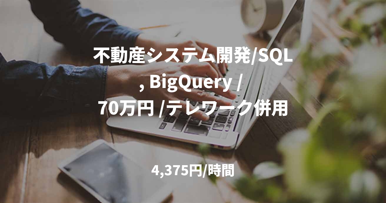 不動産システム開発/SQL, BigQuery / 70万円 /テレワーク併用