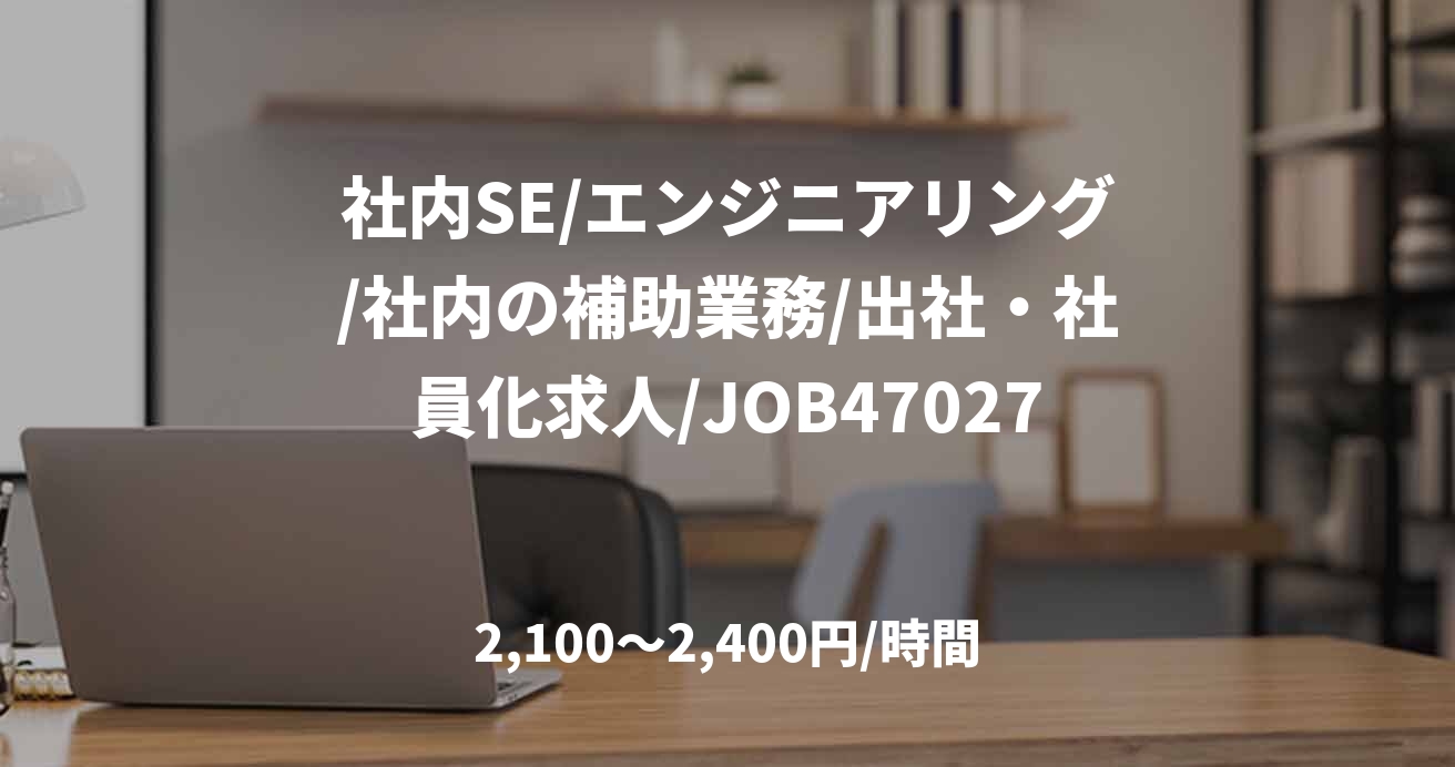社内SE/エンジニアリング/社内の補助業務/出社・社員化求人/JOB47027