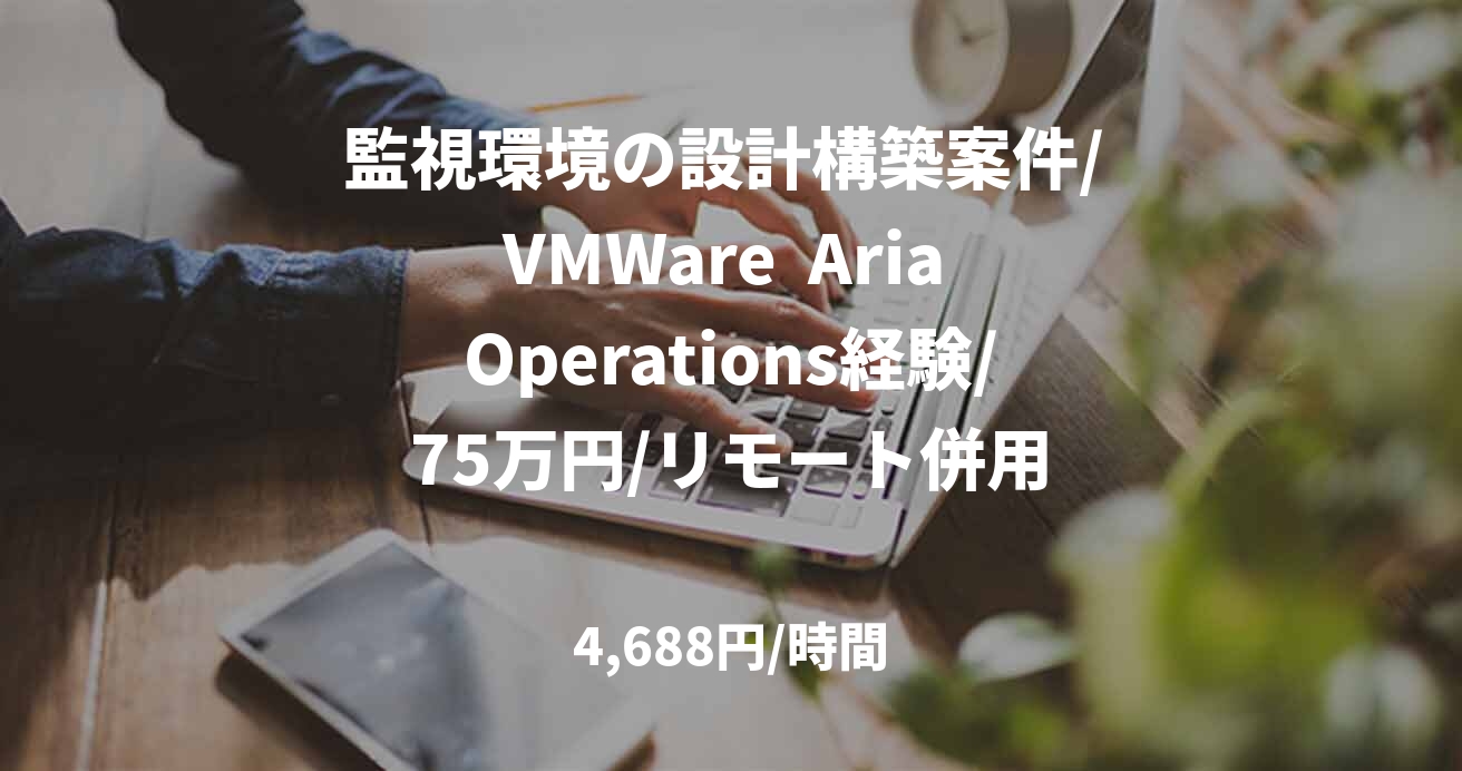 監視環境の設計構築案件/ VMWare  Aria Operations経験/75万円/リモート併用