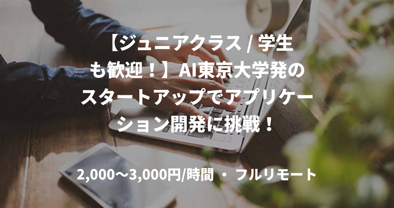 【ジュニアクラス / 学生も歓迎!】AI東京大学発のスタートアップでアプリケーション開発に挑戦!