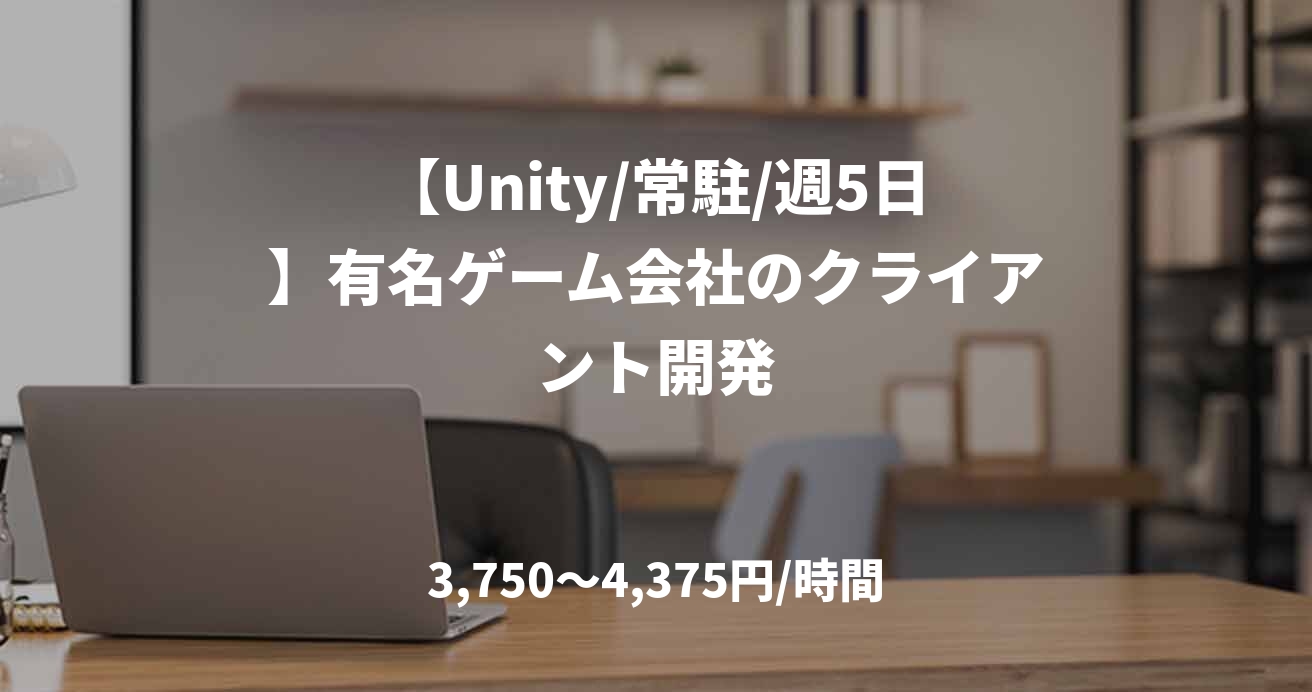 【Unity/常駐/週5日】有名ゲーム会社のクライアント開発