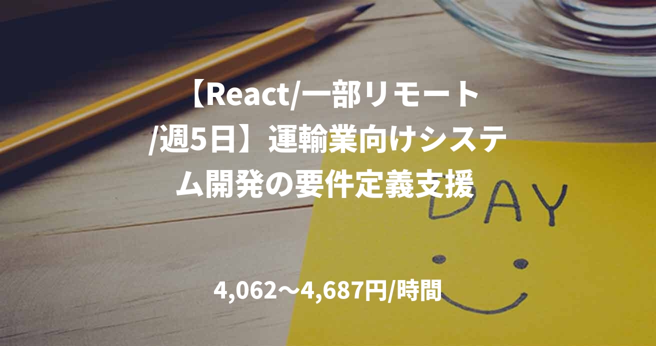 【React/一部リモート/週5日】運輸業向けシステム開発の要件定義支援 