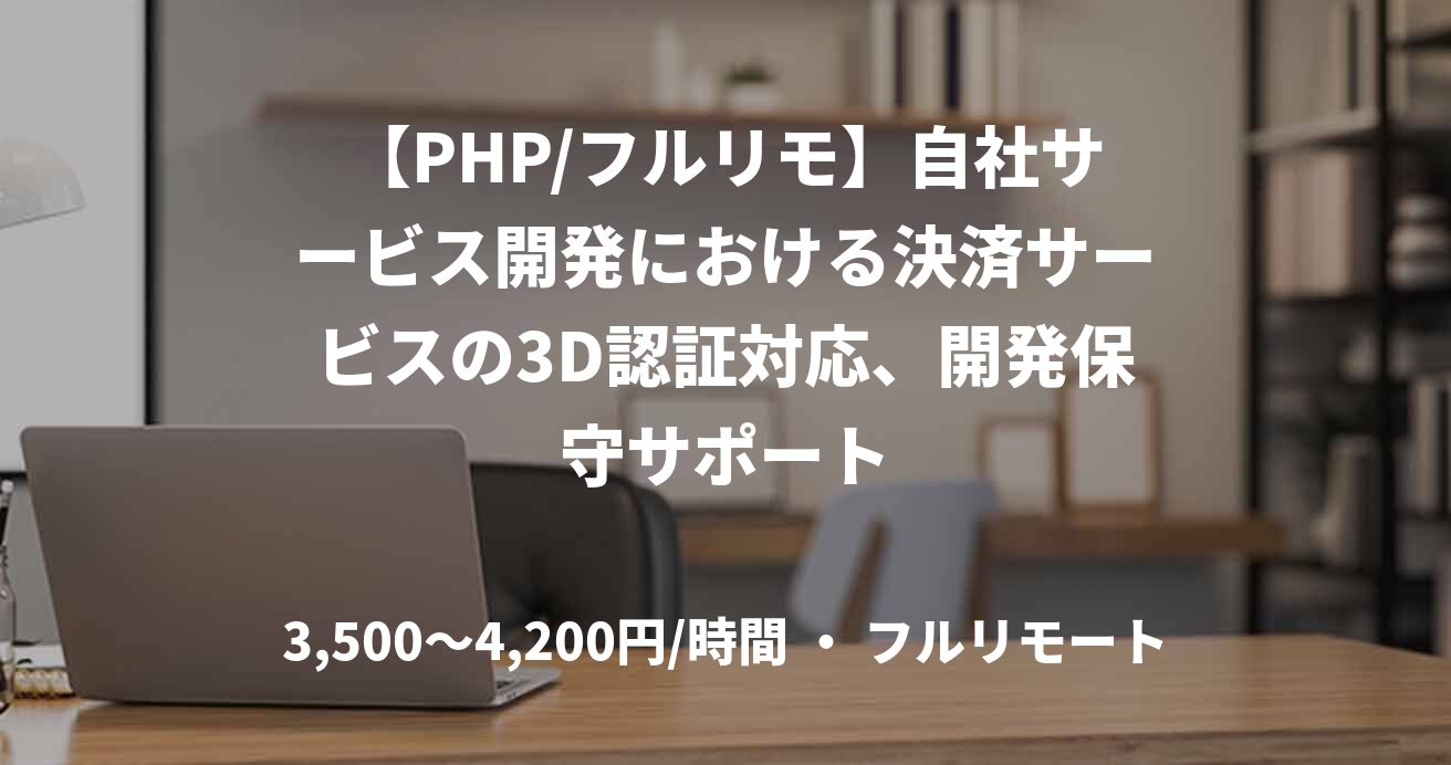 【PHP/フルリモ】自社サービス開発における決済サービスの3D認証対応、開発保守サポート