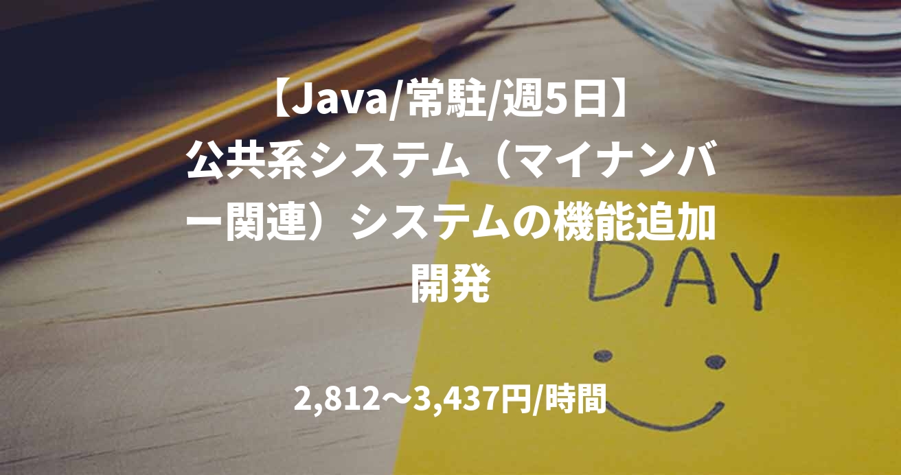 【Java/常駐/週5日】公共系システム（マイナンバー関連）システムの機能追加開発