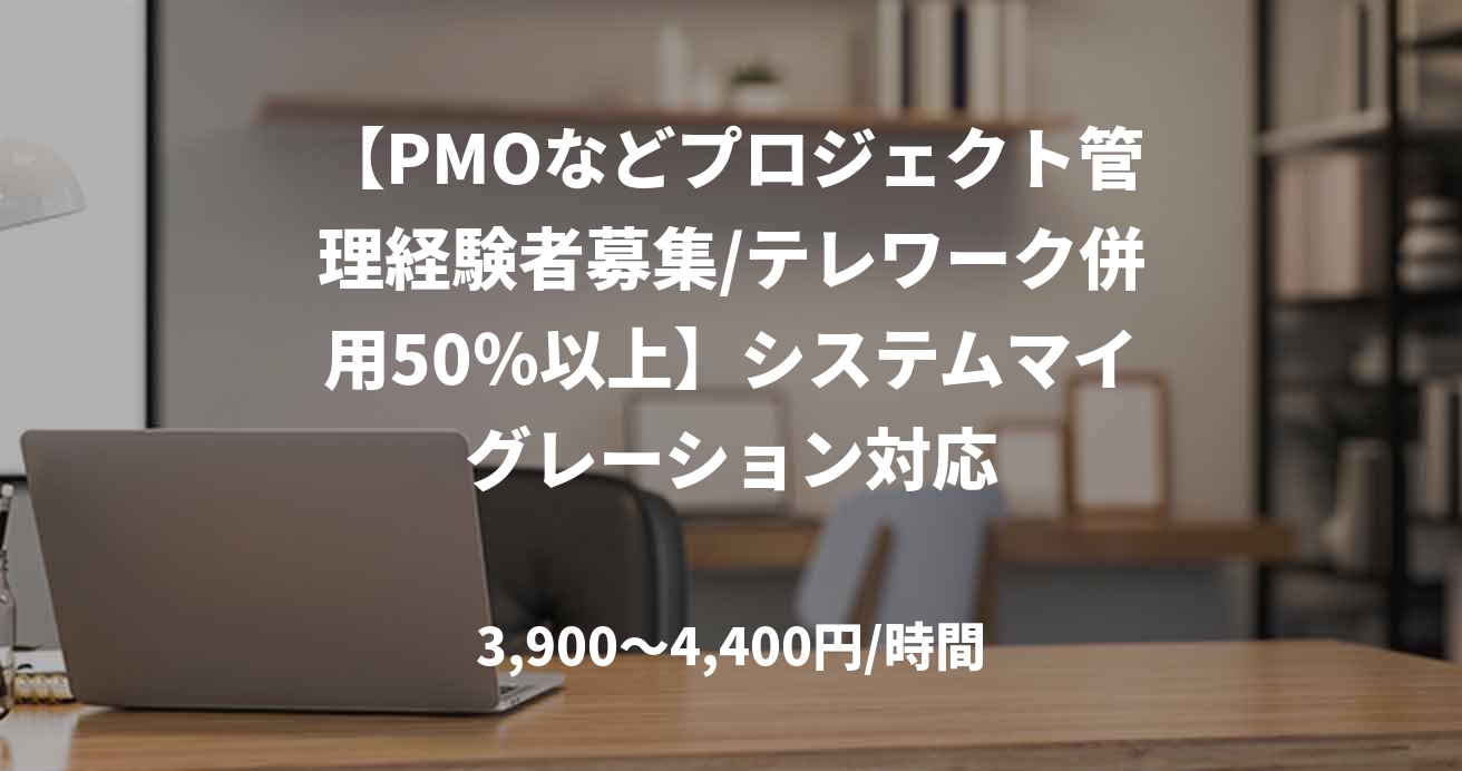 【PMOなどプロジェクト管理経験者募集/テレワーク併用50％以上】システムマイグレーション対応
