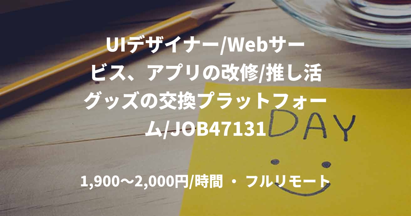 UIデザイナー/Webサービス、アプリの改修/推し活グッズの交換プラットフォーム/JOB47131