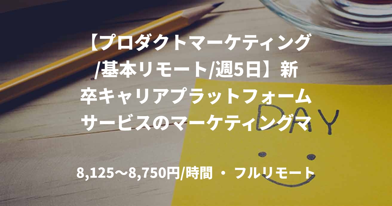 【プロダクトマーケティング/基本リモート/週5日】新卒キャリアプラットフォームサービスのマーケティングマネージャー