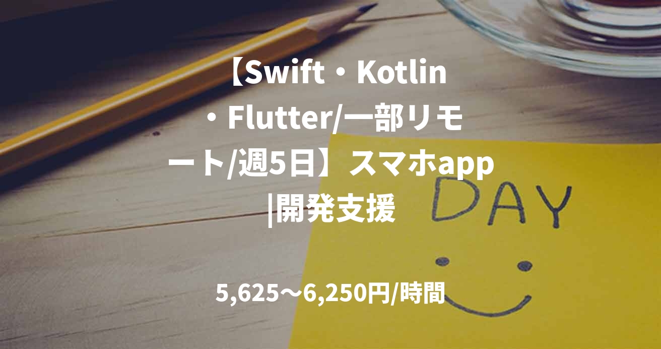 【Swift・Kotlin・Flutter/一部リモート/週5日】スマホapp|開発支援