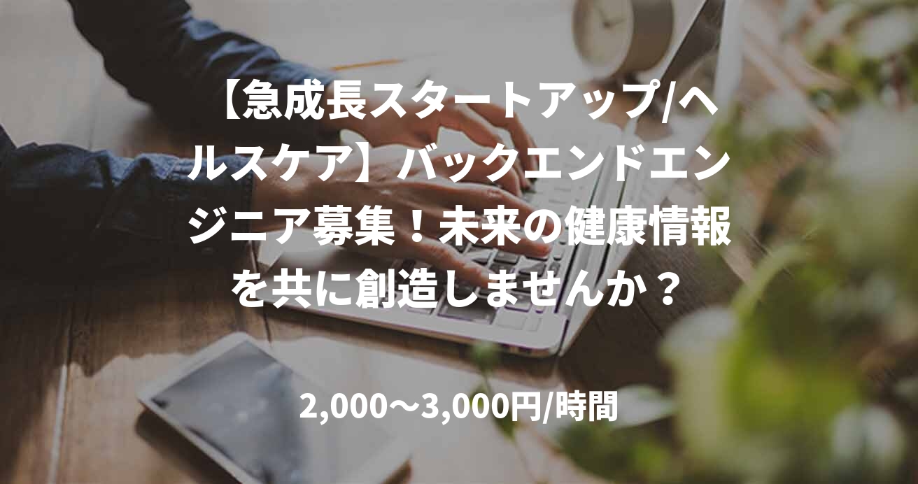 【急成長スタートアップ/ヘルスケア】バックエンドエンジニア募集！未来の健康情報を共に創造しませんか？