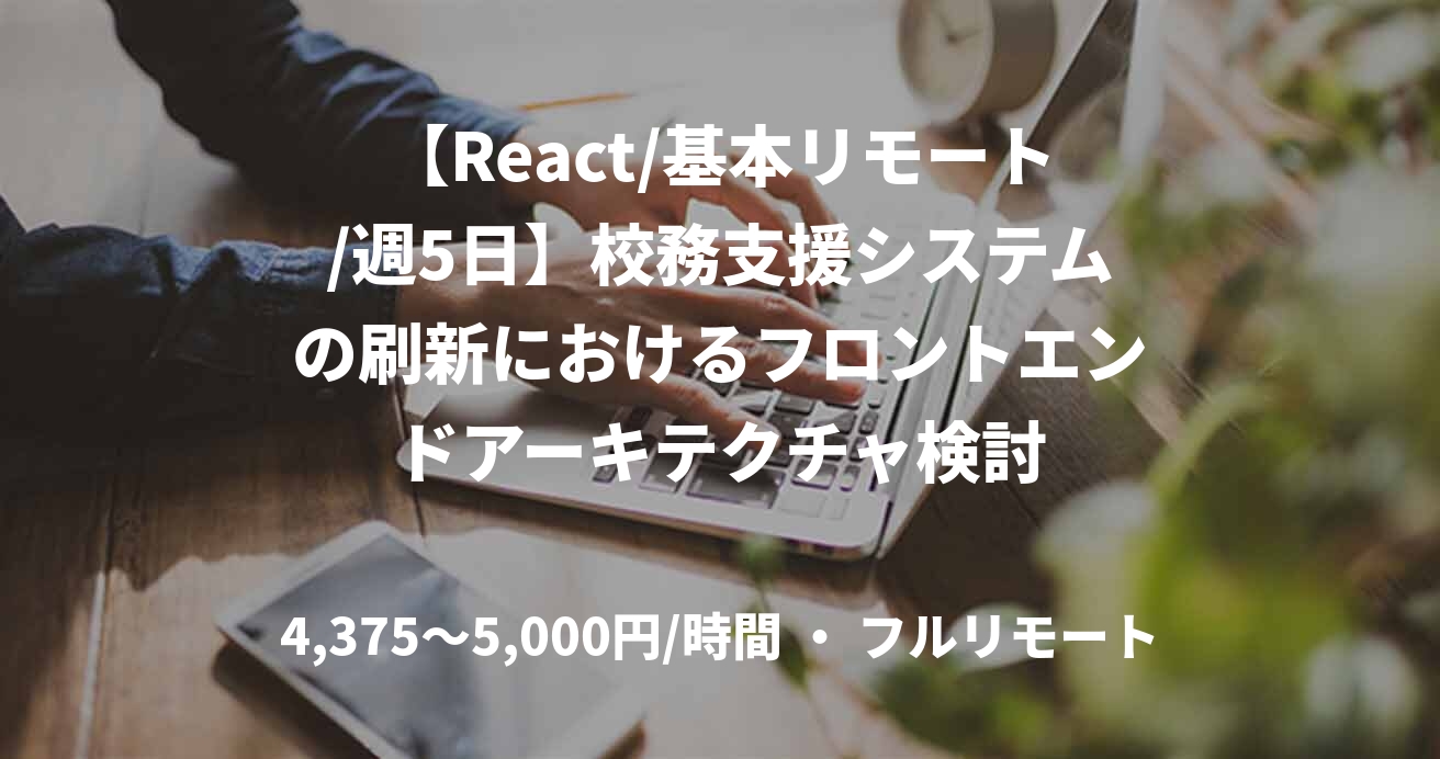 【React/基本リモート/週5日】校務支援システムの刷新におけるフロントエンドアーキテクチャ検討