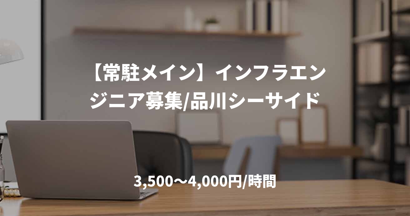【常駐メイン】インフラエンジニア募集/品川シーサイド