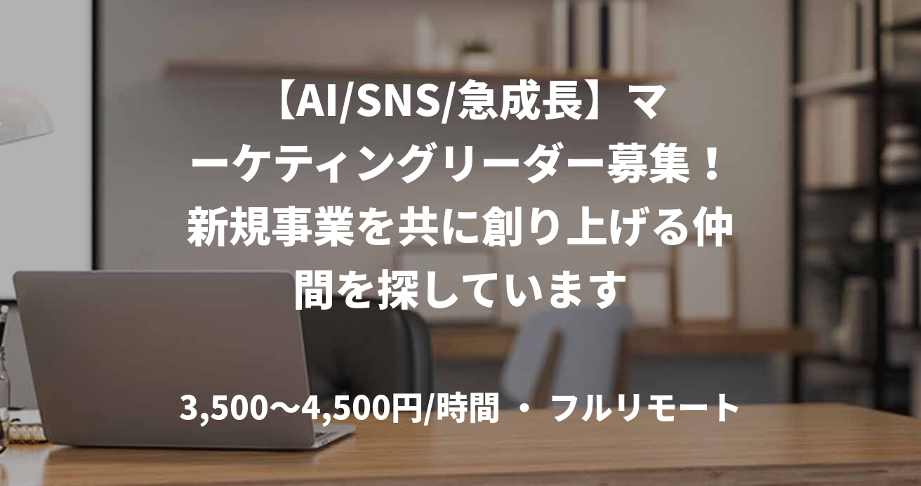 【AI/SNS/急成長】マーケティングリーダー募集！新規事業を共に創り上げる仲間を探しています