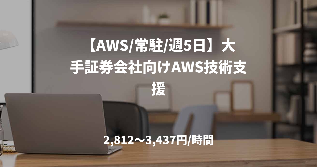 【AWS/常駐/週5日】大手証券会社向けAWS技術支援