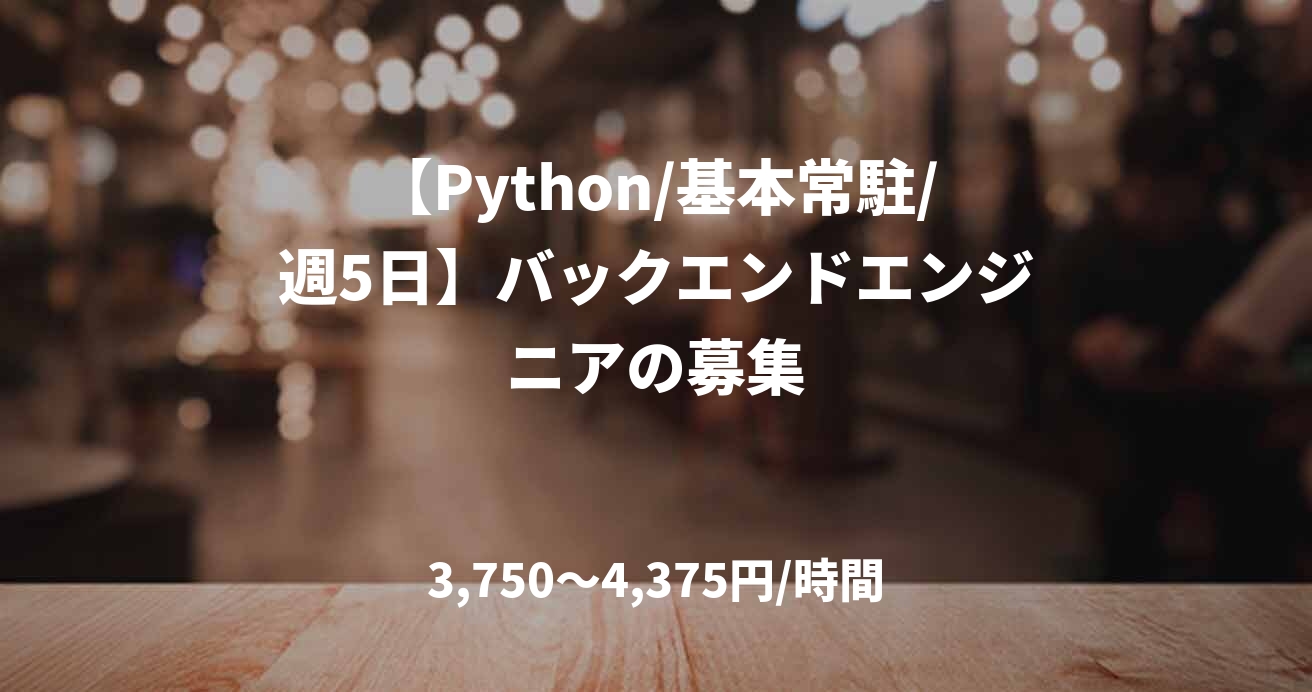 【Python/基本常駐/週5日】バックエンドエンジニアの募集