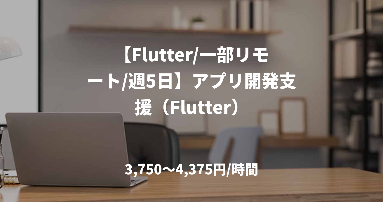 【Flutter/一部リモート/週5日】アプリ開発支援(Flutter)