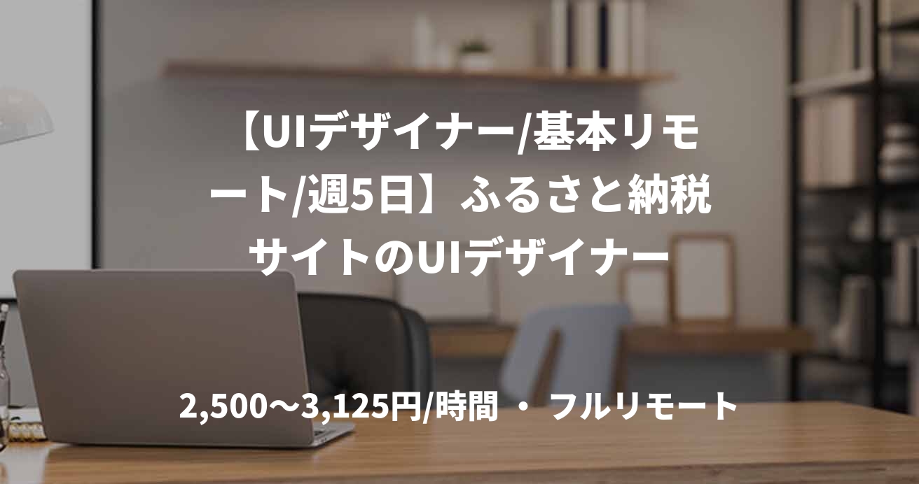 【UIデザイナー/基本リモート/週5日】ふるさと納税サイトのUIデザイナー