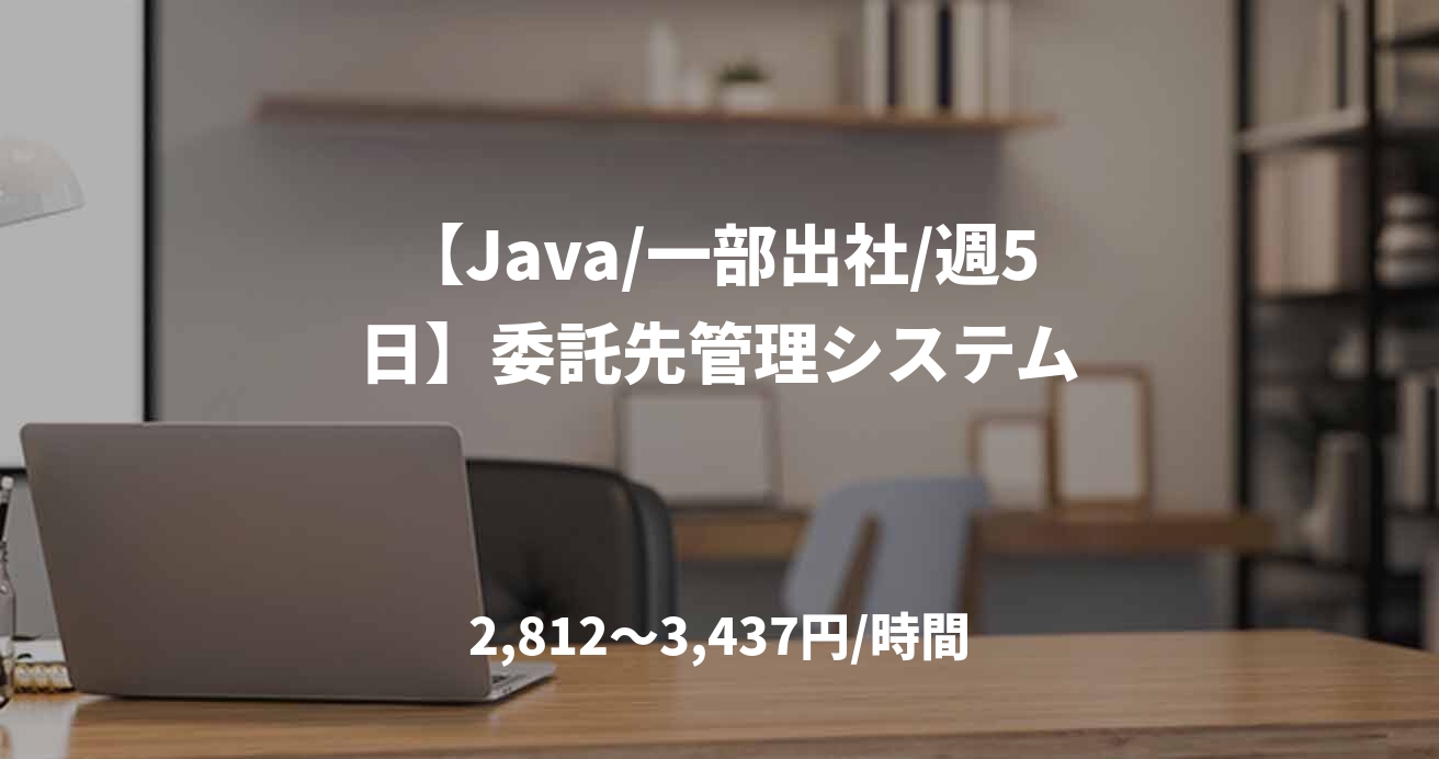 【Java/一部出社/週5日】委託先管理システム