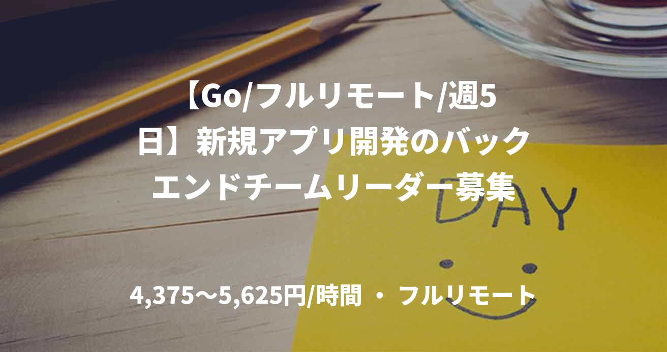【Go/フルリモート/週5日】新規アプリ開発のバックエンドチームリーダー募集
