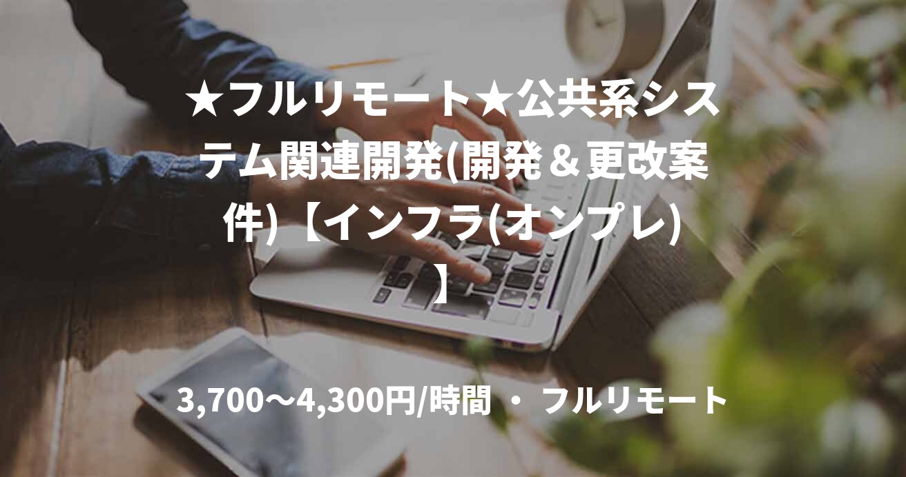 ★フルリモート★公共系システム関連開発(開発＆更改案件)【インフラ(オンプレ)】