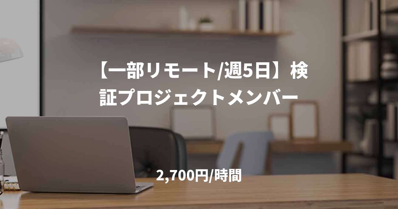 【一部リモート/週5日】	検証プロジェクトメンバー