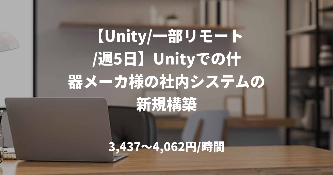 【Unity/一部リモート/週5日】Unityでの什器メーカ様の社内システムの新規構築