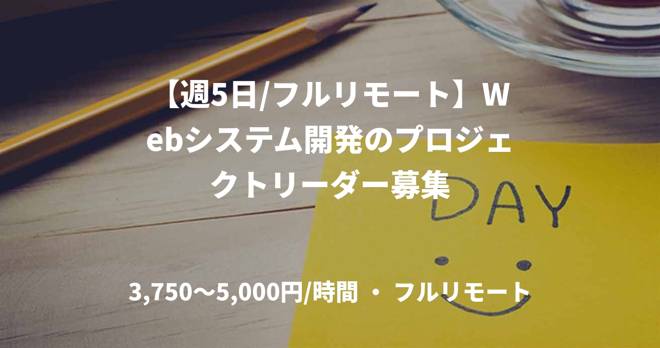 【週5日/フルリモート】Webシステム開発のプロジェクトリーダー募集