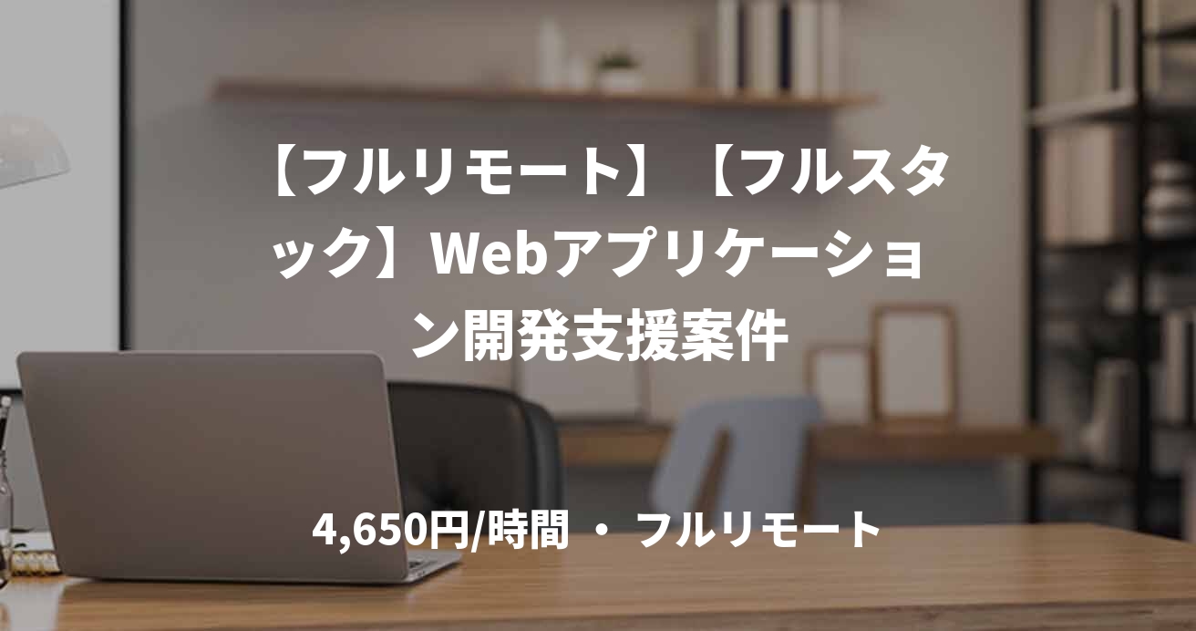 【フルリモート】【フルスタック】Webアプリケーション開発支援案件