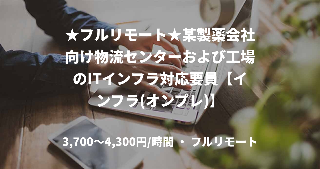 ★フルリモート★	某製薬会社向け物流センターおよび工場のITインフラ対応要員【インフラ(オンプレ)】