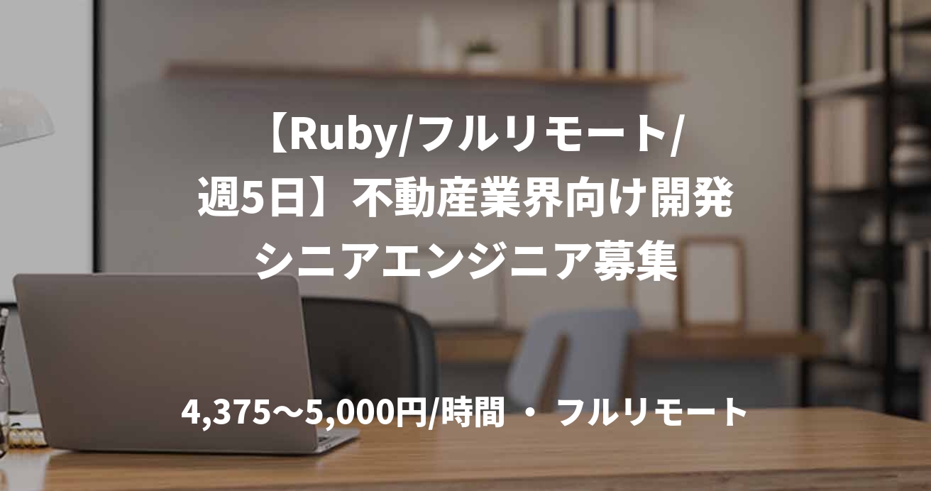 【Ruby/フルリモート/週5日】不動産業界向け開発シニアエンジニア募集