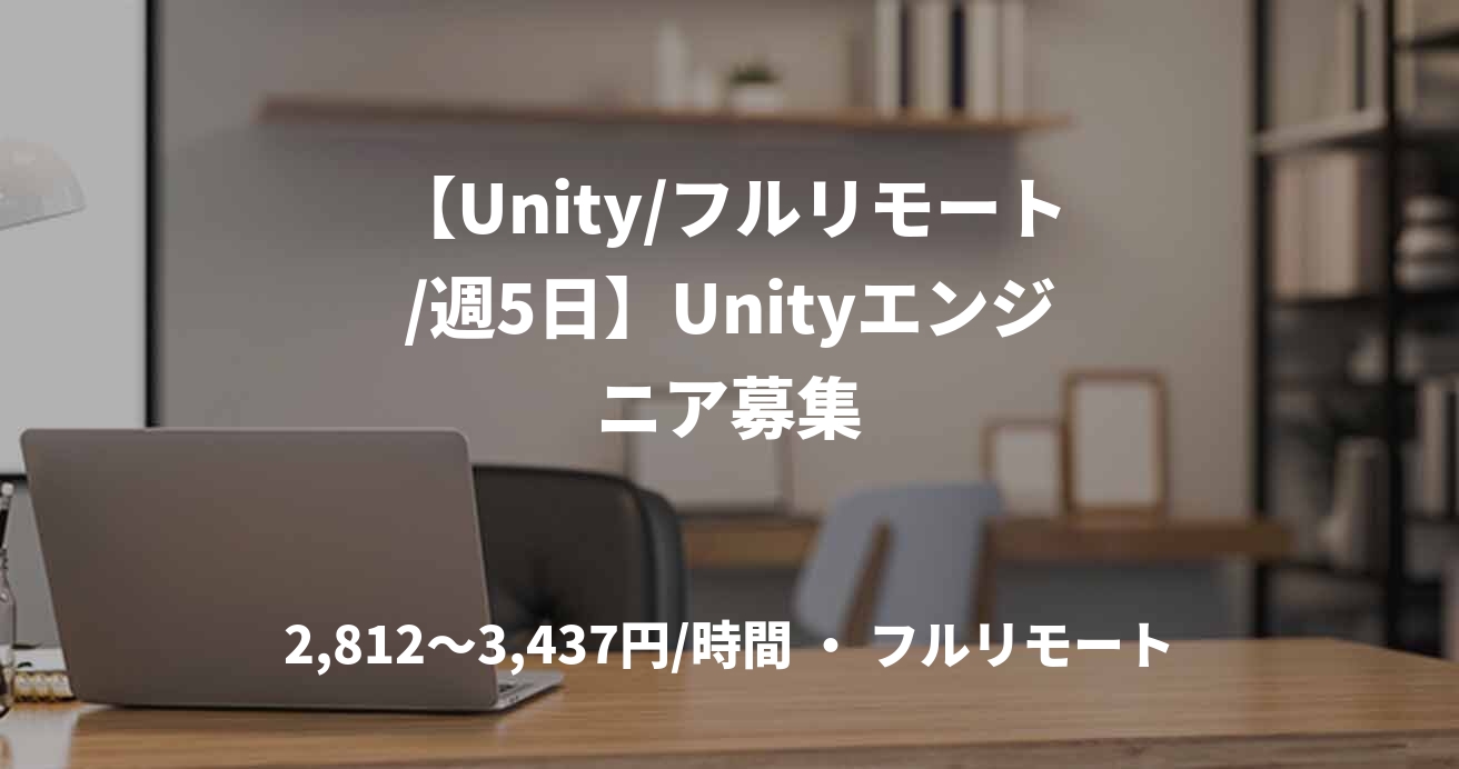 【Unity/フルリモート/週5日】Unityエンジニア募集