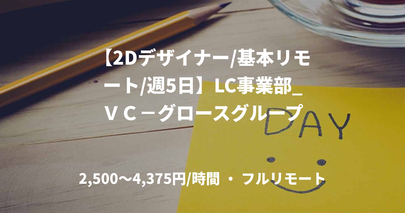 【2Dデザイナー/基本リモート/週5日】LC事業部_ＶＣ－グロースグループ