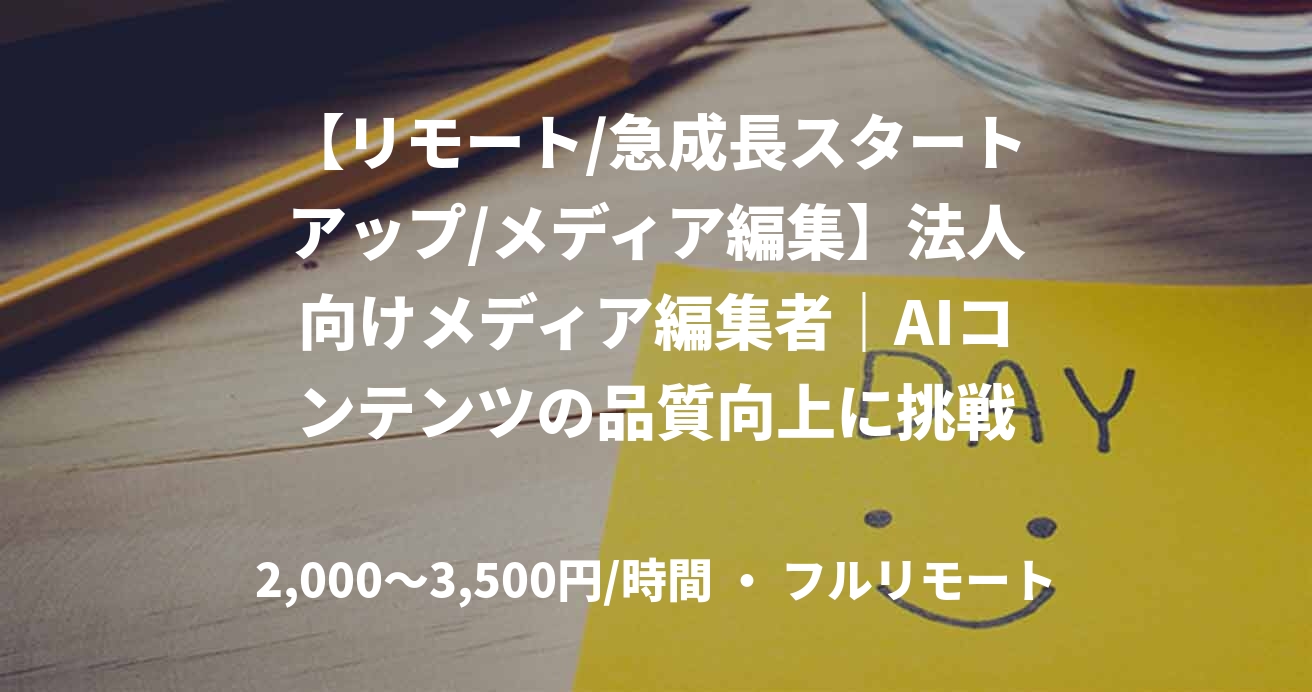 【リモート/急成長スタートアップ/メディア編集】法人向けメディア編集者｜AIコンテンツの品質向上に挑戦