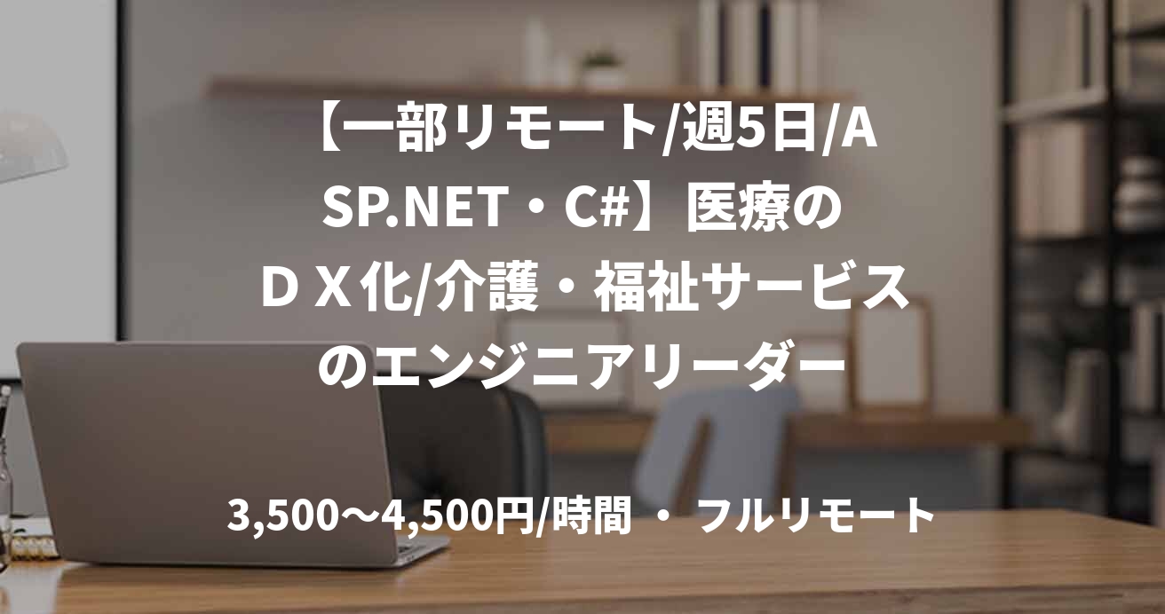 【一部リモート/週5日/ASP.NET・C#】医療のＤＸ化/介護・福祉サービスのエンジニアリーダー