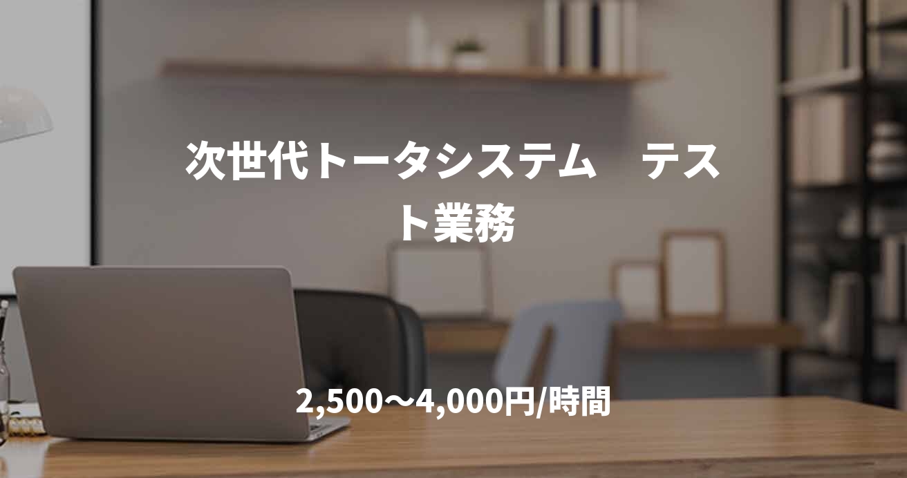 次世代トータシステム　テスト業務