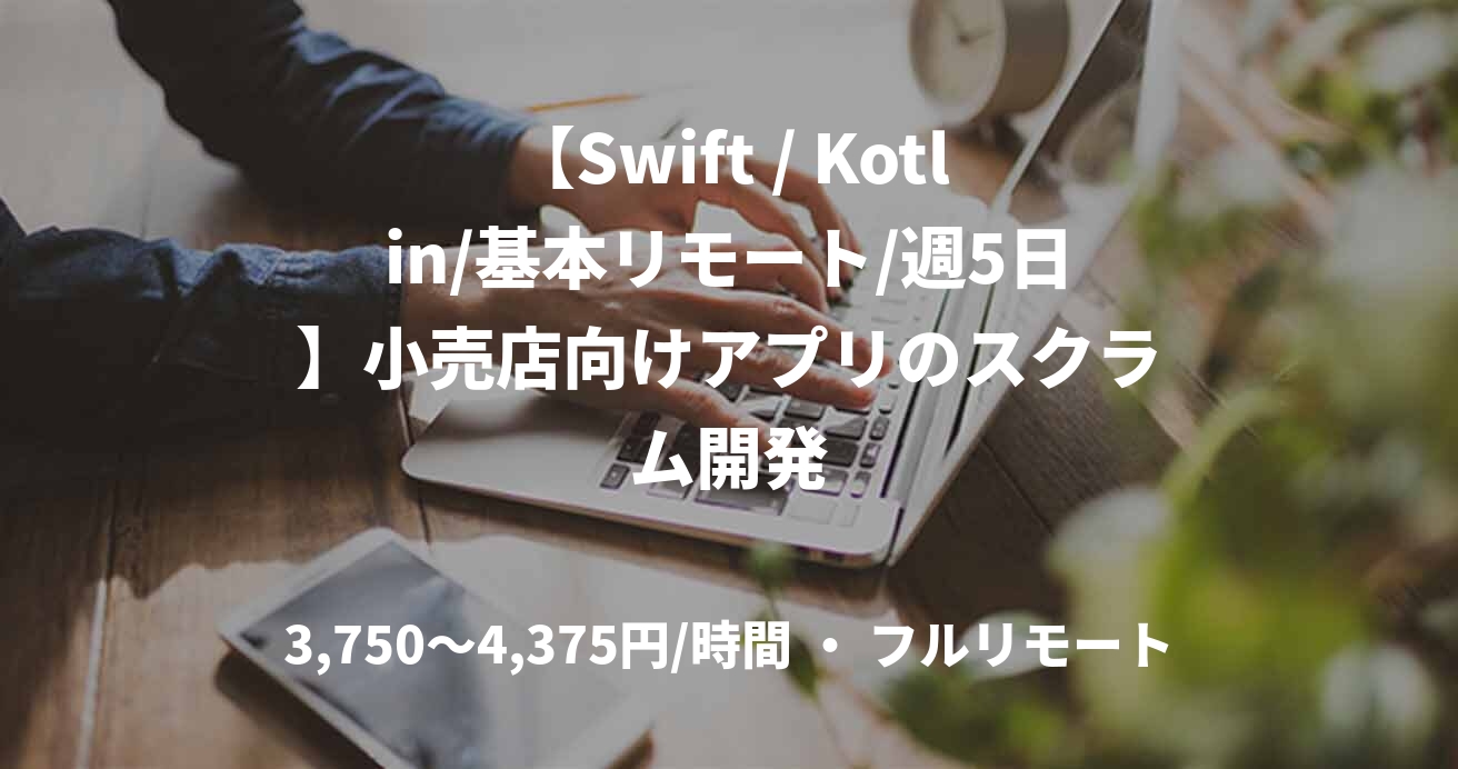 【Swift / Kotlin/基本リモート/週5日】小売店向けアプリのスクラム開発