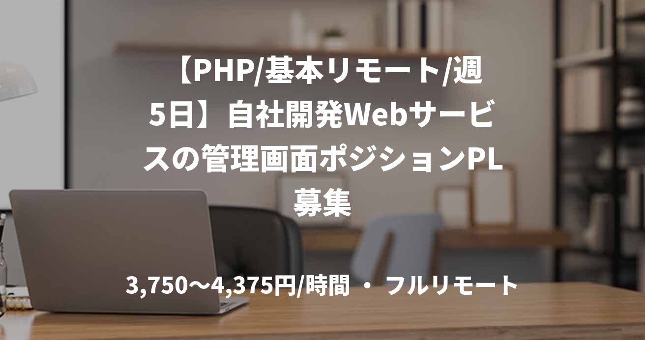 【PHP/基本リモート/週5日】自社開発Webサービスの管理画面ポジションPL募集