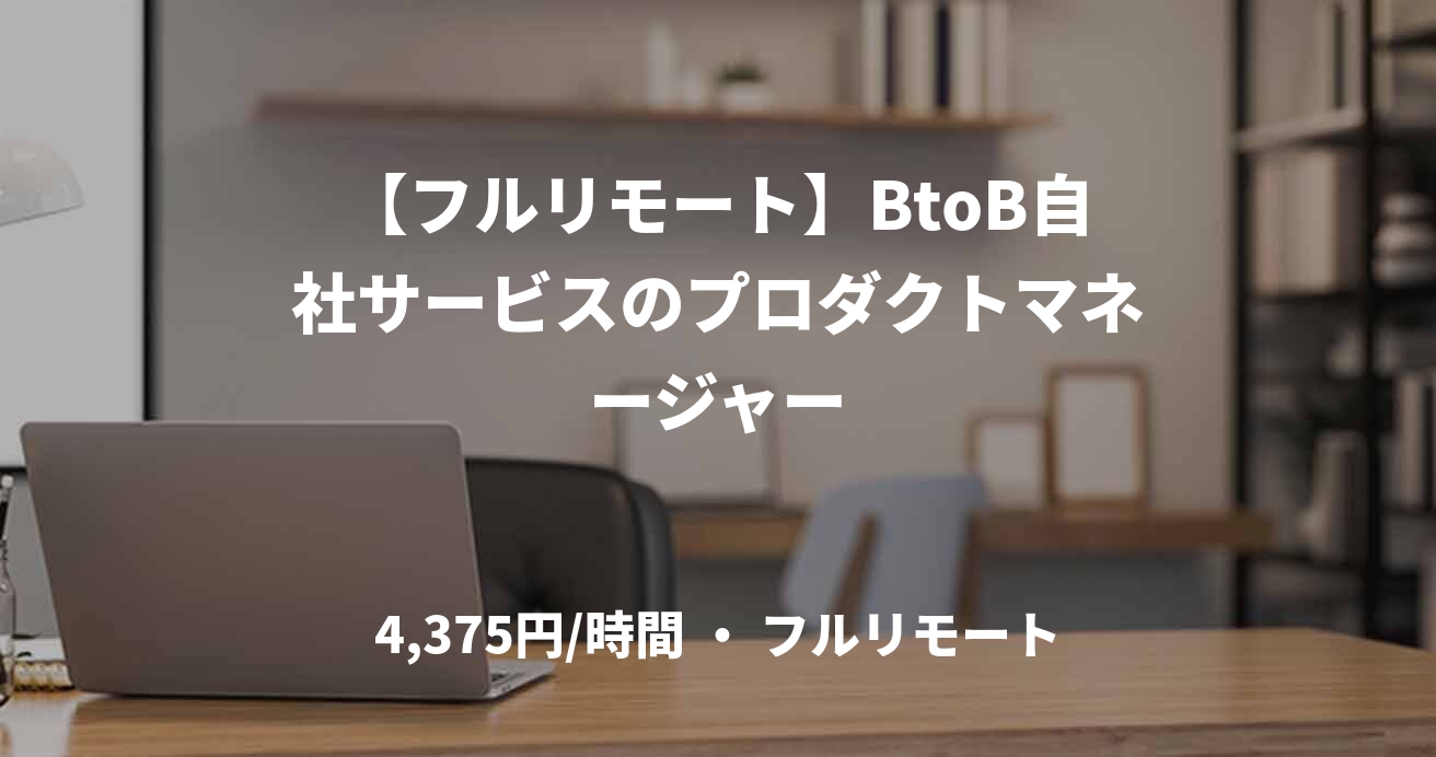【フルリモート】BtoB自社サービスのプロダクトマネージャー