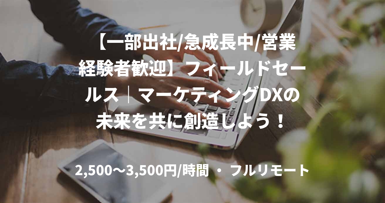 【一部出社/急成長中/営業経験者歓迎】フィールドセールス|マーケティングDXの未来を共に創造しよう!