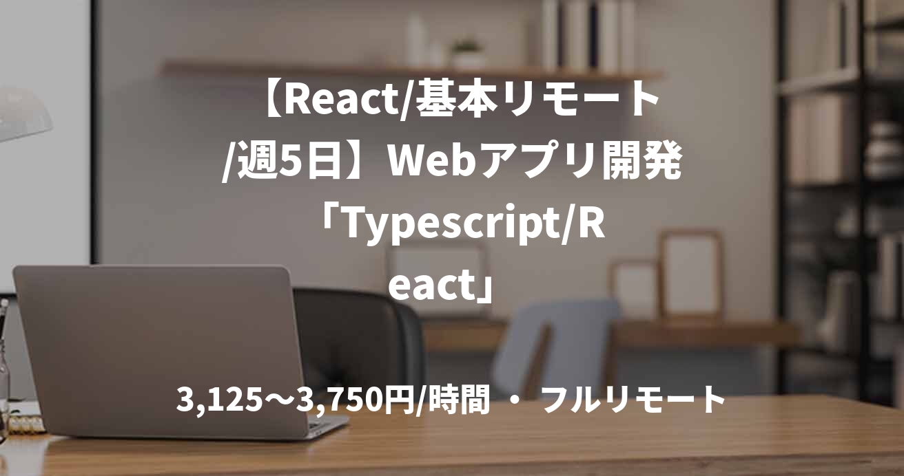 【React/基本リモート/週5日】Webアプリ開発「Typescript/React」