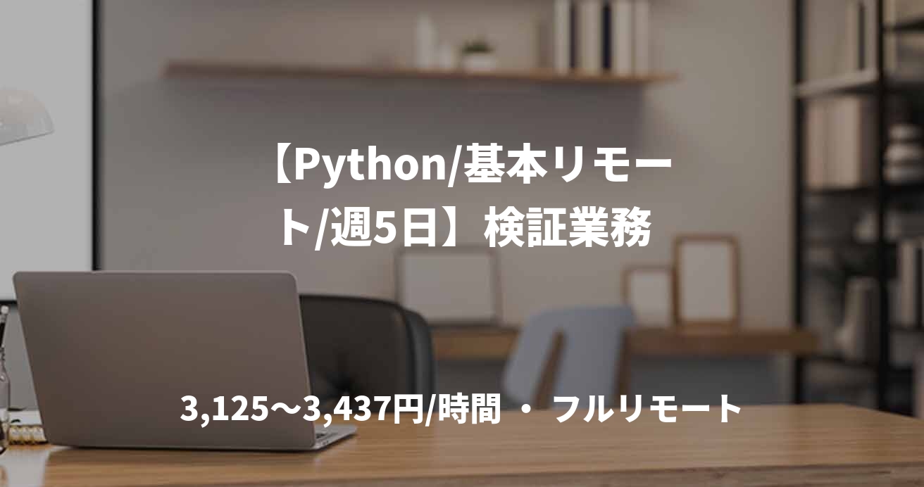 【Python/基本リモート/週5日】検証業務