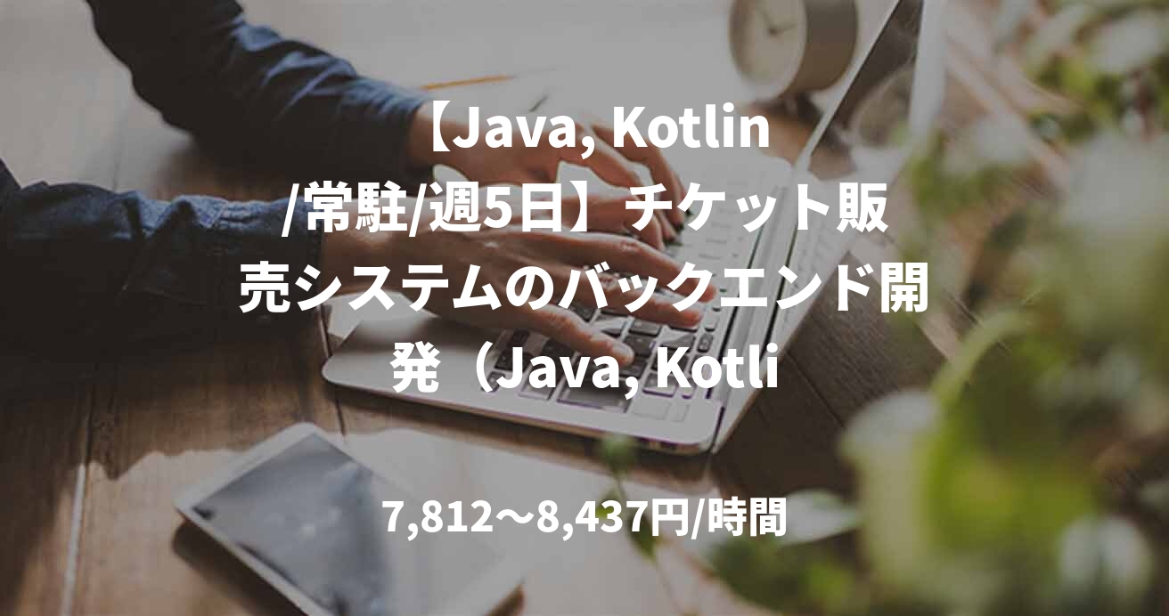 【Java, Kotlin/常駐/週5日】チケット販売システムのバックエンド開発(Java, Kotlin)