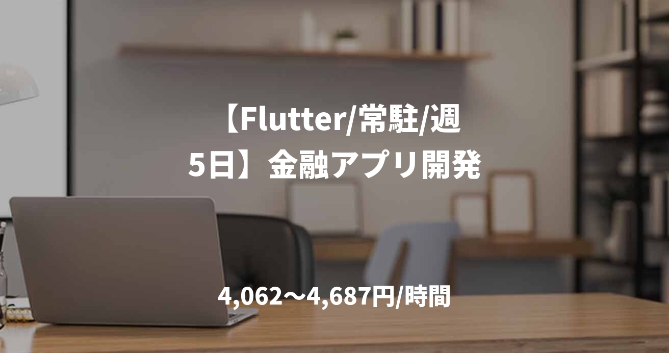 【Flutter/常駐/週5日】金融アプリ開発