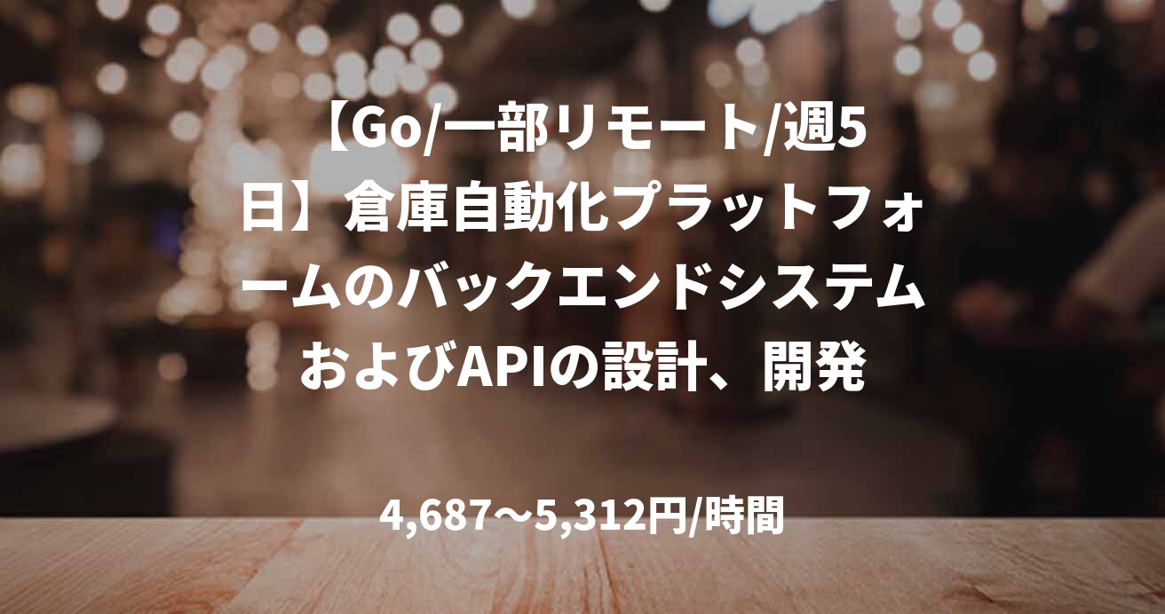 【Go/一部リモート/週5日】倉庫自動化プラットフォームのバックエンドシステムおよびAPIの設計、開発