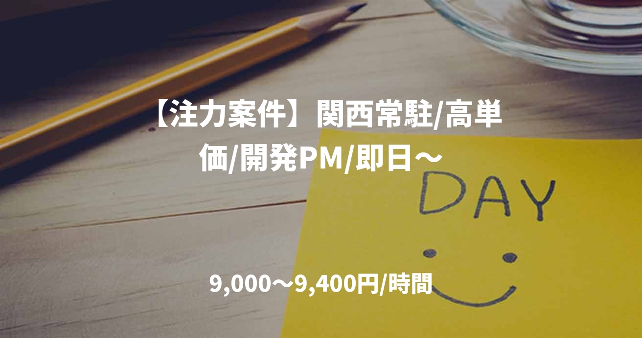 【注力案件】関西常駐/高単価/開発PM/即日～