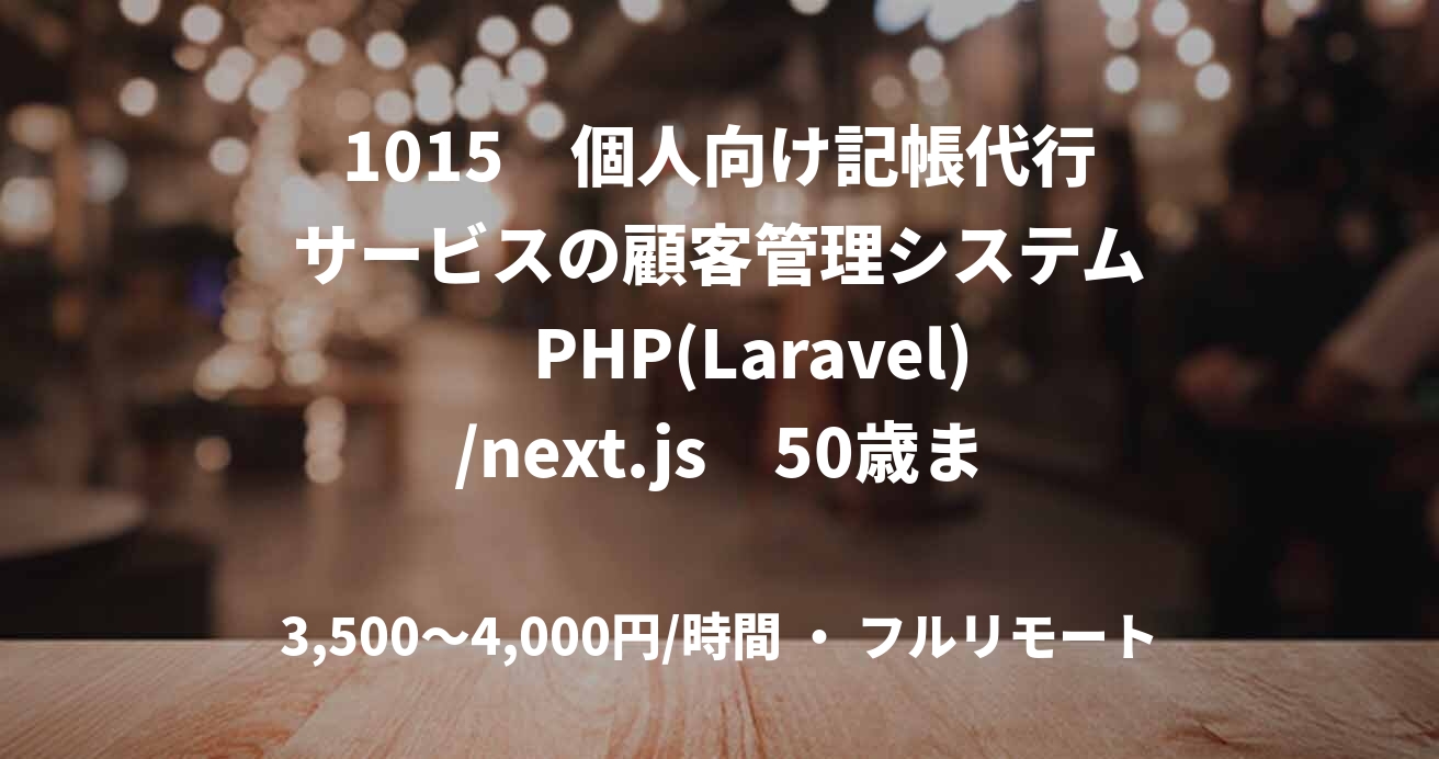 1015　個人向け記帳代行サービスの顧客管理システム　PHP(Laravel)/next.js　50歳まで　WEBシステム、業務システムの実務経験3年以上　　※関西の方まで　フルリモート