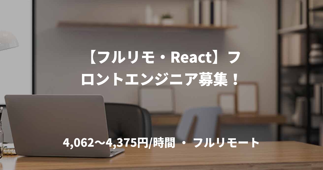 【フルリモ・React】フロントエンジニア募集！