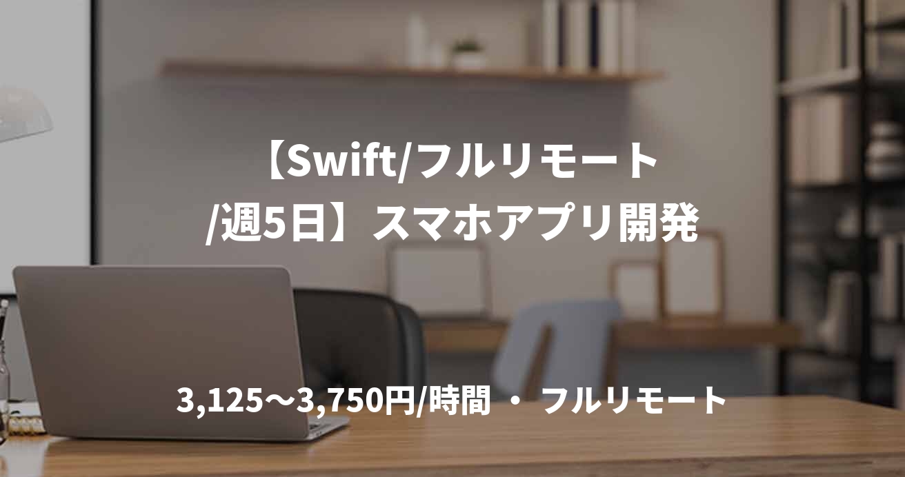 【Swift/フルリモート/週5日】スマホアプリ開発